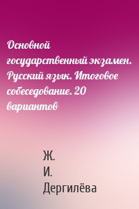 Основной государственный экзамен. Русский язык. Итоговое собеседование. 20 вариантов
