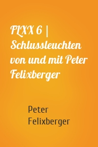 FLXX 6 | Schlussleuchten von und mit Peter Felixberger