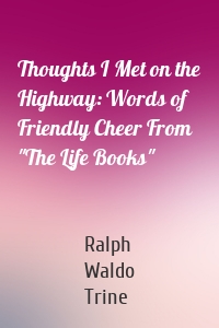 Thoughts I Met on the Highway: Words of Friendly Cheer From "The Life Books"