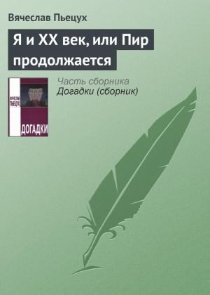 Обложка книги «Я и ХХ век, или Пир продолжается» — Вячеслав Пьецух