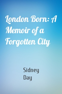 London Born: A Memoir of a Forgotten City