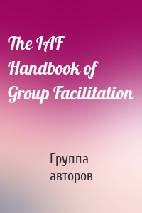 The IAF Handbook of Group Facilitation