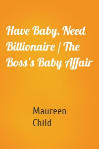 Have Baby, Need Billionaire / The Boss's Baby Affair