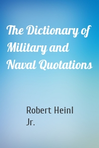The Dictionary of Military and Naval Quotations
