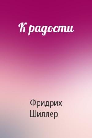 Обложка книги «К радости» — Фридрих Шиллер
