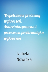 Współczesne problemy wykroczeń. Materialnoprawna i procesowa problematyka wykroczeń