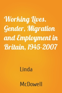 Working Lives. Gender, Migration and Employment in Britain, 1945-2007
