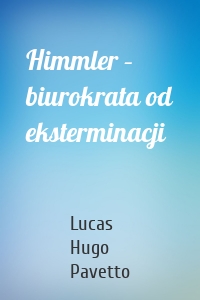 Himmler – biurokrata od eksterminacji