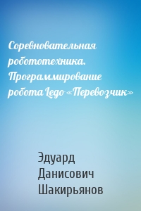 Соревновательная робототехника. Программирование робота Lego «Перевозчик»