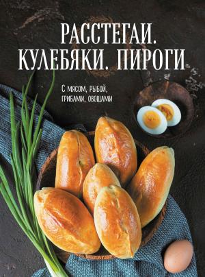Обложка книги «Расстегаи. Кулебяки. Пироги. С мясом, рыбой, грибами, овощами» — Сборник рецептов
