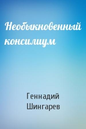 Обложка книги «Необыкновенный консилиум» — Геннадий Шингарев