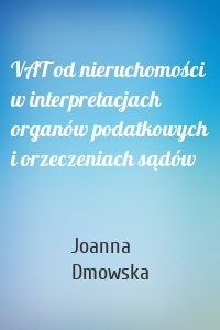 VAT od nieruchomości w interpretacjach organów podatkowych i orzeczeniach sądów