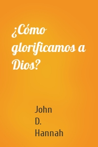 ¿Cómo glorificamos a Dios?