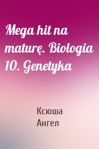 Mega hit na maturę. Biologia 10. Genetyka