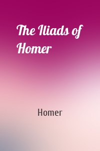 The Iliads of Homer