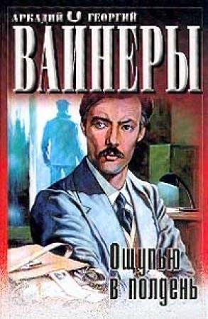 Обложка книги «Ощупью в полдень» — Аркадий Вайнер, Георгий Вайнер