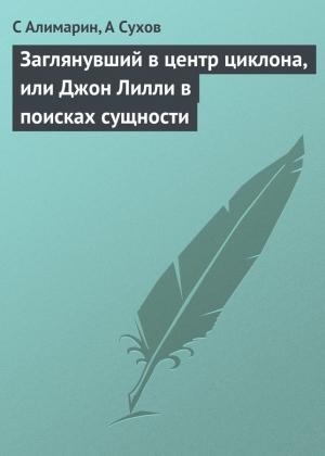 Обложка книги «Заглянувший в центр циклона, или Джон Лилли в поисках сущности» — С. Алимарин, А. Сухов