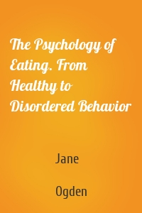 The Psychology of Eating. From Healthy to Disordered Behavior