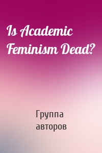 Is Academic Feminism Dead?