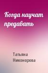 Татьяна Никонорова - Когда научат предавать