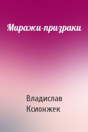 Обложка книги «Миражи-призраки» — Владислав Ксионжек