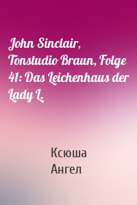 John Sinclair, Tonstudio Braun, Folge 41: Das Leichenhaus der Lady L.