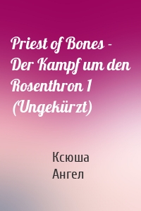 Priest of Bones - Der Kampf um den Rosenthron 1 (Ungekürzt)