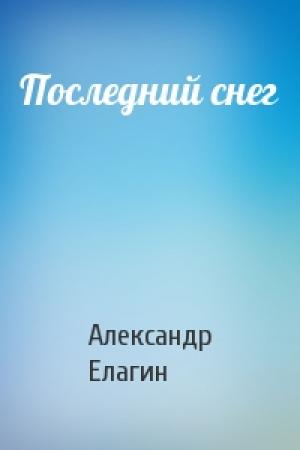 Обложка книги «Последний снег» — Александр Елагин
