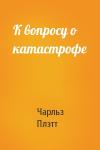 Чарльз Плэтт - К вопросу о катастрофе