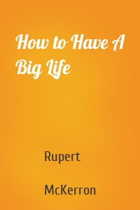 How to Have A Big Life