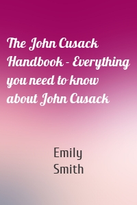 The John Cusack Handbook - Everything you need to know about John Cusack