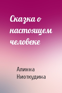 Алинна Ниоткудина - Сказка о настоящем человеке