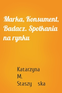 Marka, Konsument, Badacz. Spotkania na rynku