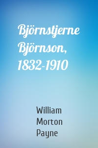 Björnstjerne Björnson, 1832-1910