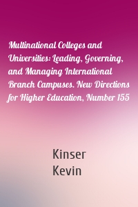 Multinational Colleges and Universities: Leading, Governing, and Managing International Branch Campuses. New Directions for Higher Education, Number 155