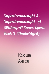 Superdreadnought 3 - Superdreadnought - A Military AI Space Opera, Book 3 (Unabridged)