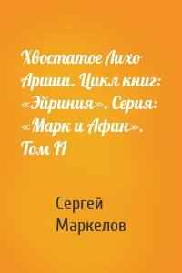 Хвостатое Лихо Аршии. Цикл книг: «Эйриния». Серия: «Марк и Афин». Том II