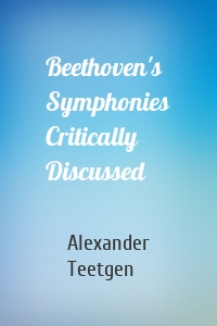 Beethoven's Symphonies Critically Discussed