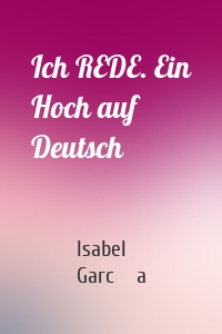 Ich REDE. Ein Hoch auf Deutsch