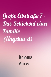 Große Elbstraße 7 - Das Schicksal einer Familie (Ungekürzt)