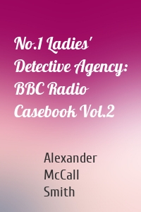 No.1 Ladies' Detective Agency: BBC Radio Casebook Vol.2