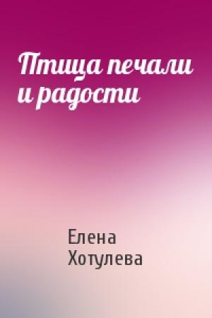Обложка книги «Птица печали и радости» — Елена Хотулева