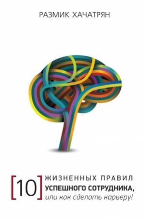 Обложка книги «10 Жизненных правил Успешного сотрудника, или как сделать Карьеру!» — Размик Хачатрян