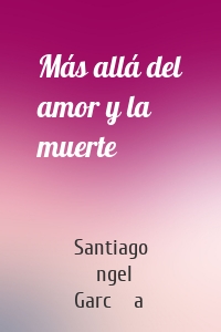 Más allá del amor y la muerte
