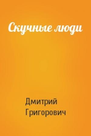 Обложка книги «Скучные люди» — Дмитрий Григорович