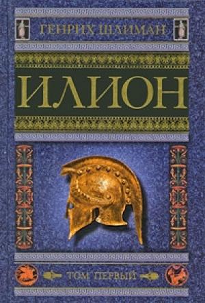 Обложка книги «Илион. Город и страна троянцев. Том 1» — Генрих Шлиман