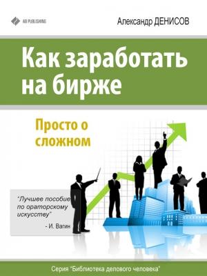 Обложка книги «Как заработать на бирже. Просто о сложном» — Александр Денисов