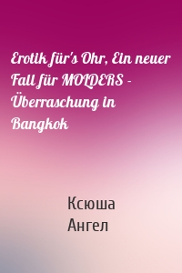 Erotik für's Ohr, Ein neuer Fall für MOLDERS - Überraschung in Bangkok