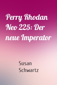 Perry Rhodan Neo 225: Der neue Imperator