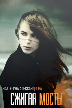 Обложка книги «Сжигая мосты» — Екатерина Александрова